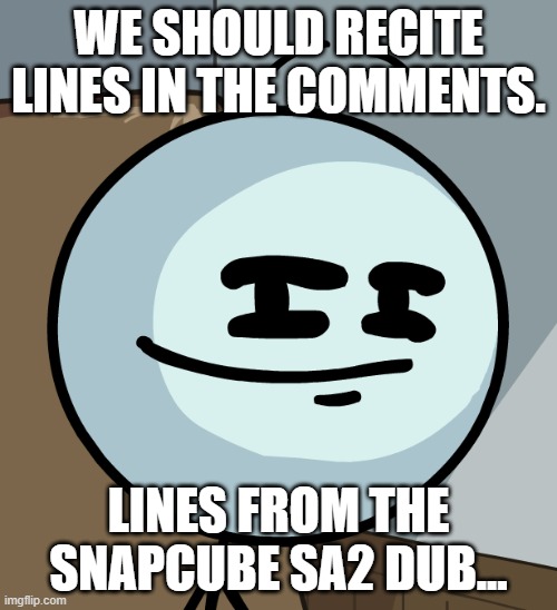 I've Come To Make An Announcement. | WE SHOULD RECITE LINES IN THE COMMENTS. LINES FROM THE SNAPCUBE SA2 DUB... | image tagged in smug henry,henry stickmin,sonic adventure 2 | made w/ Imgflip meme maker