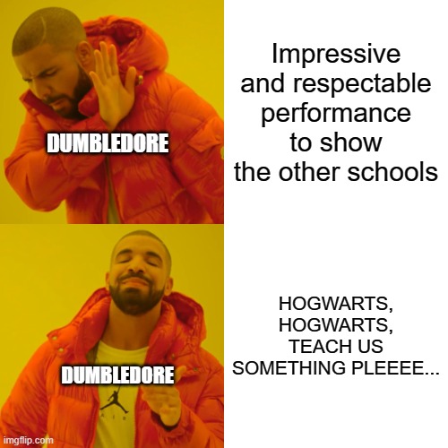 clever title | Impressive and respectable performance to show the other schools; DUMBLEDORE; HOGWARTS, HOGWARTS, TEACH US SOMETHING PLEEEE... DUMBLEDORE | image tagged in memes,drake hotline bling | made w/ Imgflip meme maker
