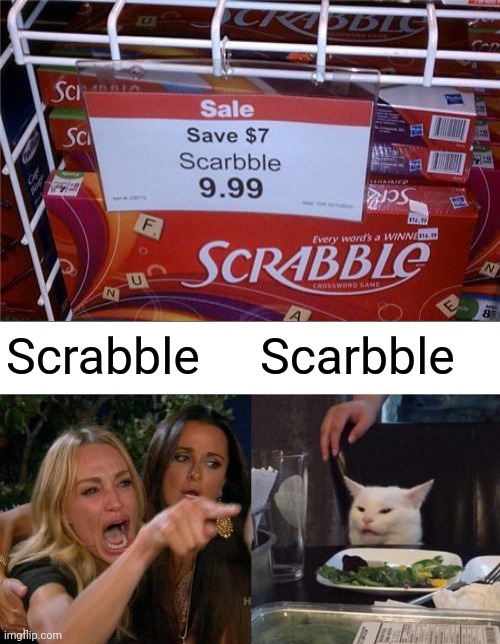 Scarbble | Scrabble; Scarbble | image tagged in memes,woman yelling at cat,funny,you had one job,blank white template,you had one job just the one | made w/ Imgflip meme maker