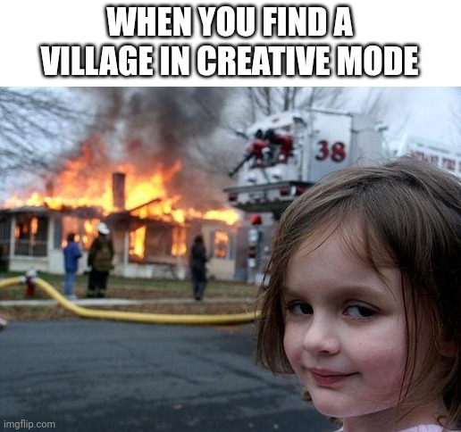 Disaster Girl | WHEN YOU FIND A VILLAGE IN CREATIVE MODE | image tagged in memes,disaster girl | made w/ Imgflip meme maker