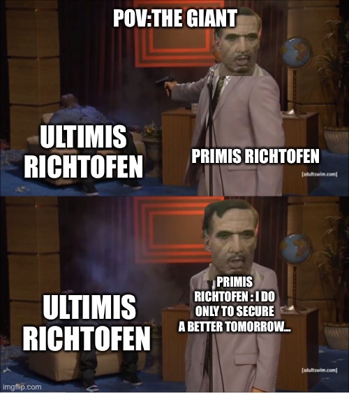 The cod lore facts | POV:THE GIANT; ULTIMIS RICHTOFEN; PRIMIS RICHTOFEN; PRIMIS RICHTOFEN : I DO ONLY TO SECURE A BETTER TOMORROW…; ULTIMIS RICHTOFEN | image tagged in memes,who killed hannibal | made w/ Imgflip meme maker