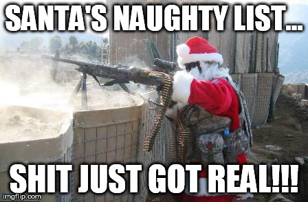 Naughty list! | SANTA'S NAUGHTY LIST... SHIT JUST GOT REAL!!! | image tagged in memes,hohoho,santa,funny,naughty list | made w/ Imgflip meme maker