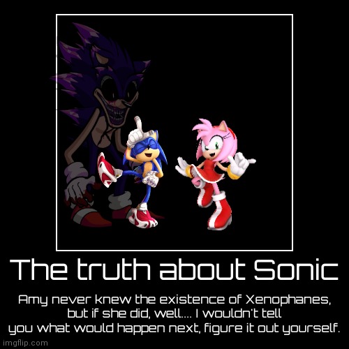 The truth about Sonic | image tagged in funny,demotivationals,sonic the hedgehog,xenophanes,amy rose,get rekt | made w/ Imgflip demotivational maker