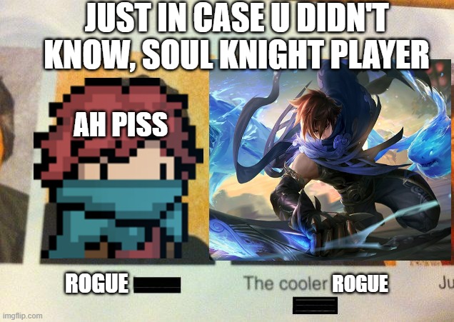 No T.U.C.S today sorry | JUST IN CASE U DIDN'T KNOW, SOUL KNIGHT PLAYER; AH PISS; ROGUE; ROGUE | image tagged in soul knight,honor of king,lan | made w/ Imgflip meme maker
