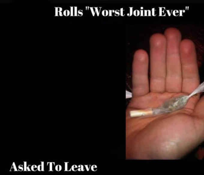 High Quality X Rolls "Worst Joint Ever", Asked To Leave Y Blank Meme Template