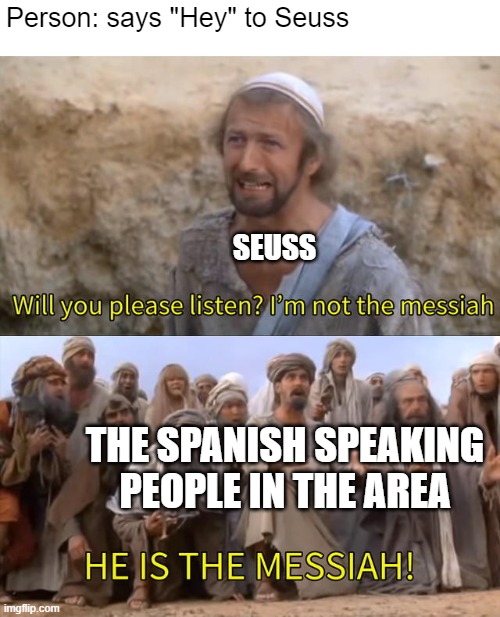 Seuss |  Person: says "Hey" to Seuss; SEUSS; THE SPANISH SPEAKING PEOPLE IN THE AREA | image tagged in i''m not the messiah,jesus,jesus christ,spanish | made w/ Imgflip meme maker