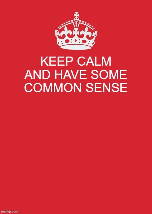 Have some common sense | KEEP CALM AND HAVE SOME COMMON SENSE | image tagged in memes,keep calm and carry on red | made w/ Imgflip meme maker