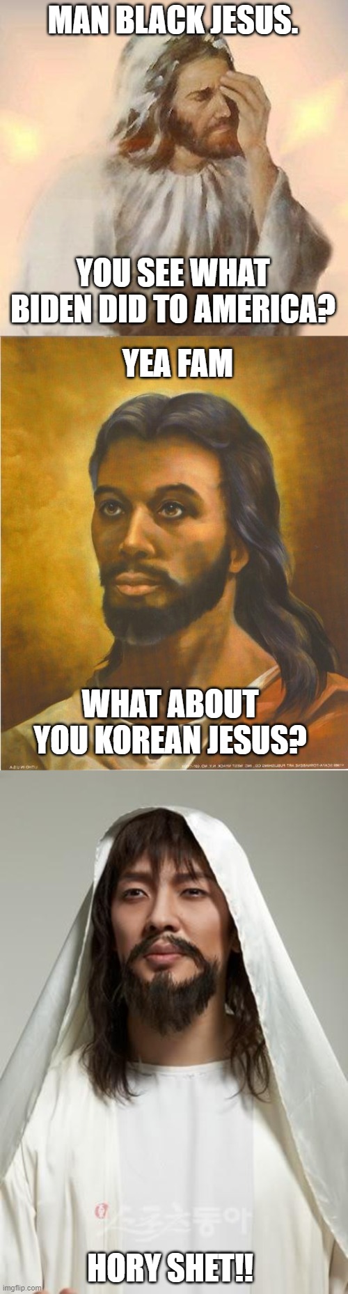 MAN BLACK JESUS. YOU SEE WHAT BIDEN DID TO AMERICA? YEA FAM WHAT ABOUT YOU KOREAN JESUS? HORY SHET!! | image tagged in black jesus,korean jesus | made w/ Imgflip meme maker