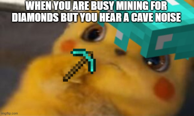 *cave noises* | WHEN YOU ARE BUSY MINING FOR DIAMONDS BUT YOU HEAR A CAVE NOISE | image tagged in oh no cave noises | made w/ Imgflip meme maker