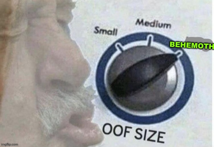 Oof Size BEHEMOTH | image tagged in oof size behemoth | made w/ Imgflip meme maker