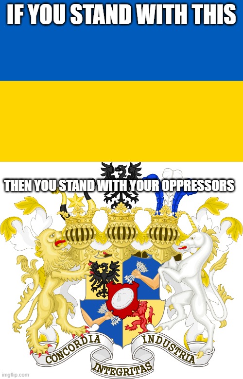 IF YOU STAND WITH THIS; THEN YOU STAND WITH YOUR OPPRESSORS | image tagged in ukrainian flag | made w/ Imgflip meme maker