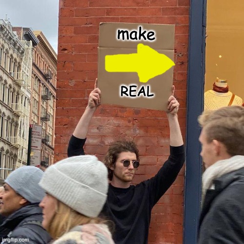 make side vote real!!! | make; REAL | image tagged in memes,guy holding cardboard sign,what do we want | made w/ Imgflip meme maker