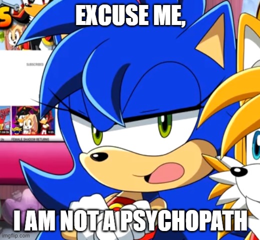 EXCUSE ME, I AM NOT A PSYCHOPATH | made w/ Imgflip meme maker