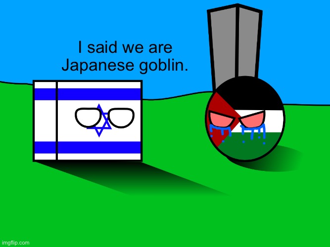 I said we are Japanese goblin. | image tagged in israel and paletine argument | made w/ Imgflip meme maker