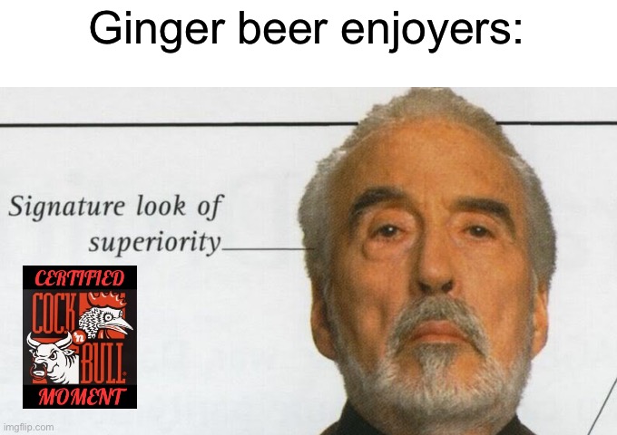 Count Dooku Signature look of superiority | Ginger beer enjoyers: | image tagged in count dooku signature look of superiority | made w/ Imgflip meme maker