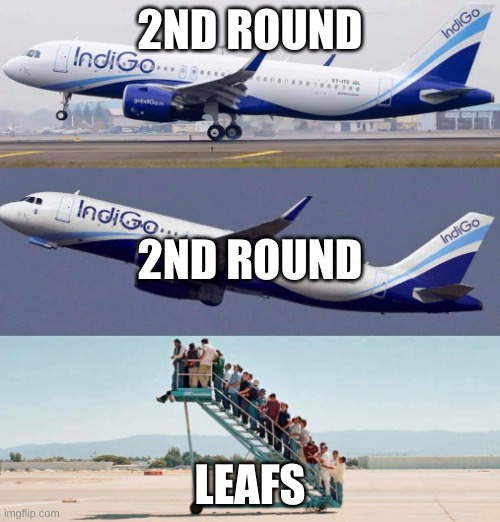 Plane taking off with no passengers | 2ND ROUND; 2ND ROUND; LEAFS | image tagged in plane taking off with no passengers | made w/ Imgflip meme maker