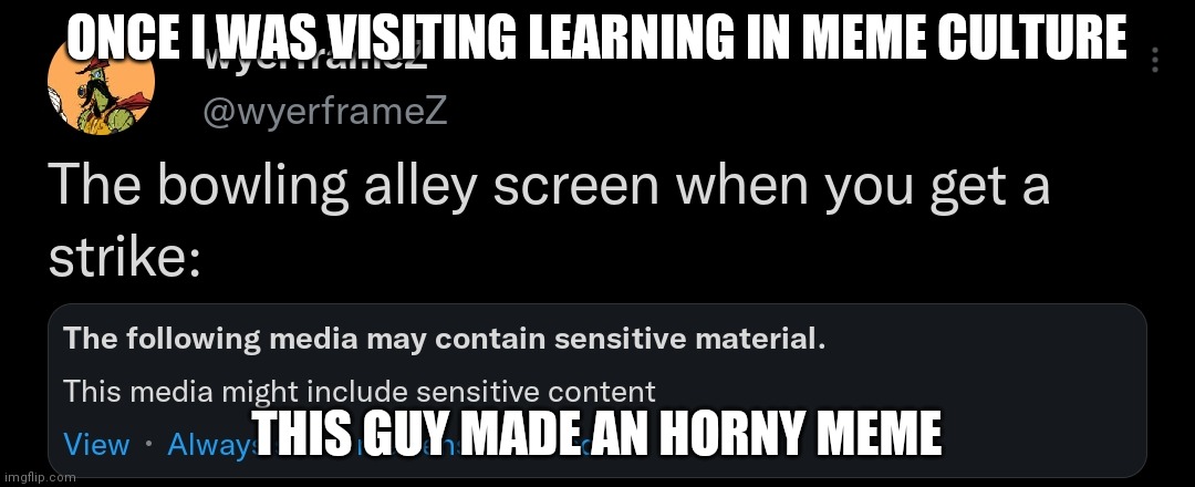 ONCE I WAS VISITING LEARNING IN MEME CULTURE; THIS GUY MADE AN HORNY MEME | made w/ Imgflip meme maker