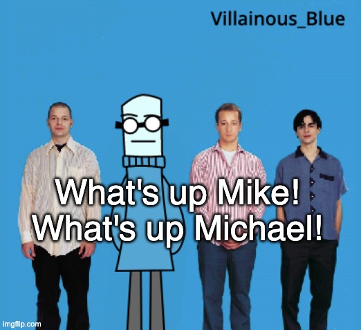 vb | What's up Mike! What's up Michael! | image tagged in vb | made w/ Imgflip meme maker