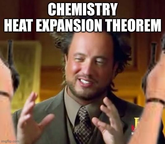 CHEMISTRY
HEAT EXPANSION THEOREM | made w/ Imgflip meme maker