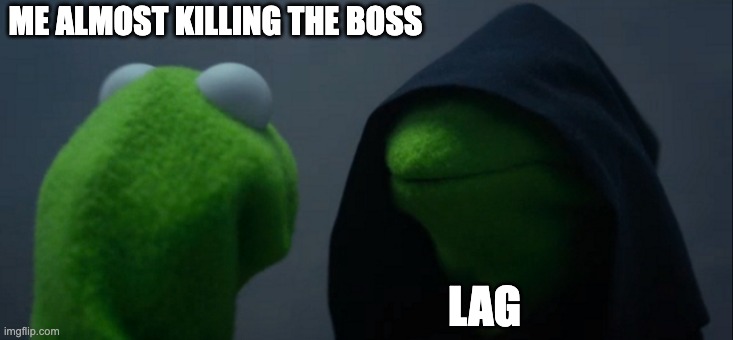 Evil Kermit | ME ALMOST KILLING THE BOSS; LAG | image tagged in memes,evil kermit | made w/ Imgflip meme maker