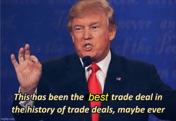 Donald Trump Worst Trade Deal | best | image tagged in donald trump worst trade deal | made w/ Imgflip meme maker