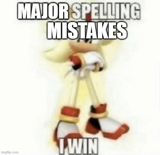 MAJOR MISTAKES | image tagged in minor spelling mistake | made w/ Imgflip meme maker