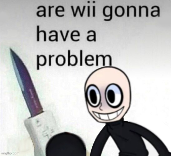 what happened here | image tagged in are wii gonna have a problem | made w/ Imgflip meme maker
