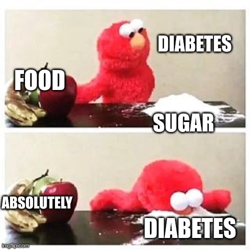 elmo cocaine | DIABETES; FOOD; SUGAR; ABSOLUTELY; DIABETES | image tagged in elmo cocaine | made w/ Imgflip meme maker
