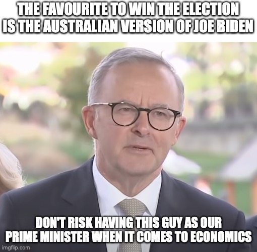 #albosleazy | THE FAVOURITE TO WIN THE ELECTION IS THE AUSTRALIAN VERSION OF JOE BIDEN; DON'T RISK HAVING THIS GUY AS OUR PRIME MINISTER WHEN IT COMES TO ECONOMICS | image tagged in anthony albanese,labor party,sleazy,australia,economy,prime minister | made w/ Imgflip meme maker