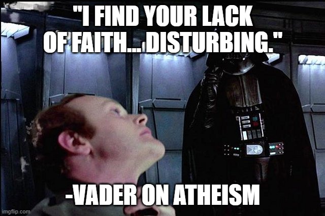 I find your lack of faith disturbing |  "I FIND YOUR LACK OF FAITH... DISTURBING."; -VADER ON ATHEISM | image tagged in i find your lack of faith disturbing,darth vader,religion | made w/ Imgflip meme maker
