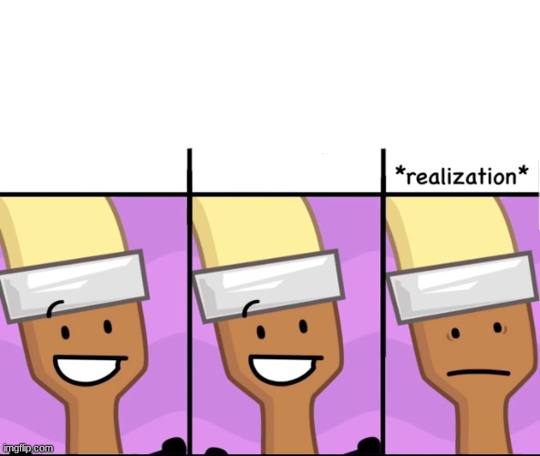 paintbrush realization | image tagged in paintbrush realization | made w/ Imgflip meme maker