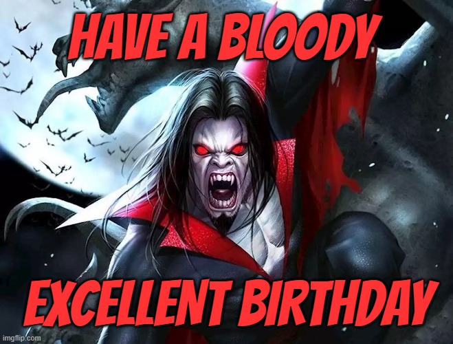 HAVE A BLOODY, EXCELLENT BIRTHDAY! | HAVE A BLOODY; EXCELLENT BIRTHDAY | image tagged in birthday,morbius,marvel,vampire,bloody,dracula | made w/ Imgflip meme maker