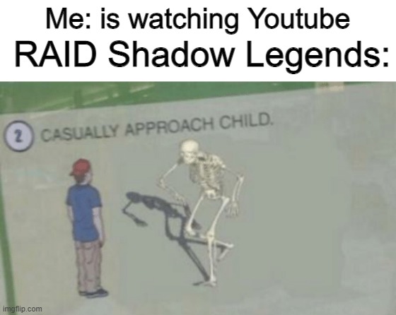 Yes.. two youtube memes in a row | Me: is watching Youtube; RAID Shadow Legends: | image tagged in casually approach child,youtube | made w/ Imgflip meme maker