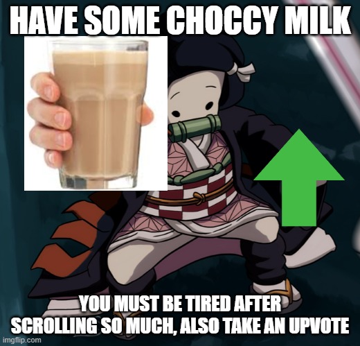 Have choccy milk and upvote | HAVE SOME CHOCCY MILK; YOU MUST BE TIRED AFTER SCROLLING SO MUCH, ALSO TAKE AN UPVOTE | image tagged in nezuko nae nae | made w/ Imgflip meme maker