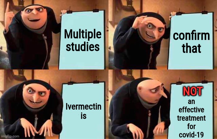 It's An Effective Horse Dewormer Though.  Luckily, That's What It's Made For | Multiple studies; confirm that; NOT an effective treatment for covid-19; Ivermectin is; NOT | image tagged in memes,gru's plan,dumbasses,brainwashed,the blind leading the blind,cult | made w/ Imgflip meme maker