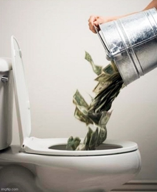 Money Down The Drain | image tagged in money down the drain | made w/ Imgflip meme maker