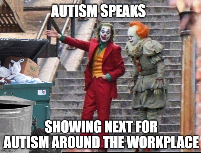 covid showing WW3 around | AUTISM SPEAKS; SHOWING NEXT FOR AUTISM AROUND THE WORKPLACE | image tagged in covid showing ww3 around | made w/ Imgflip meme maker
