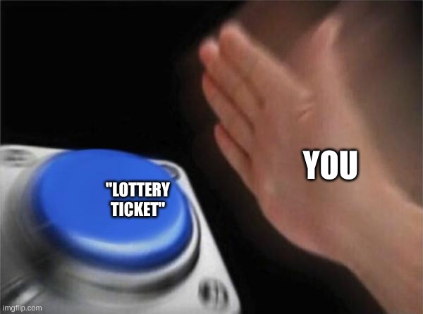THIS IMAGE IS FAKE | YOU; "LOTTERY TICKET" | image tagged in memes,blank nut button | made w/ Imgflip meme maker