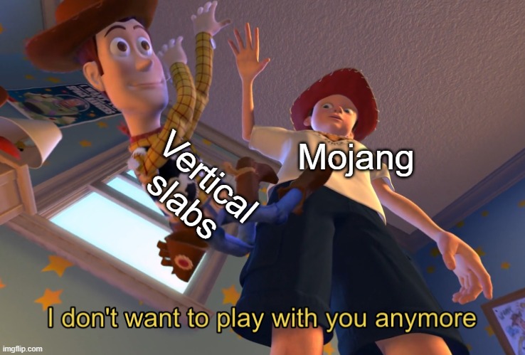 vertical slabs are not allowed due to complexity | Vertical slabs; Mojang | image tagged in i don't want to play with you anymore | made w/ Imgflip meme maker
