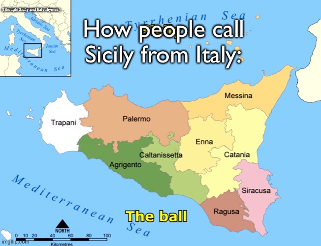Is Sicily a ball? | (I thought Sicily and Italy rhymes.); How people call Sicily from Italy: | image tagged in balls,sicily | made w/ Imgflip meme maker