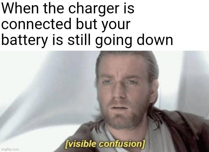 this is happening to me as I am making this meme | When the charger is connected but your battery is still going down | image tagged in visible confusion | made w/ Imgflip meme maker