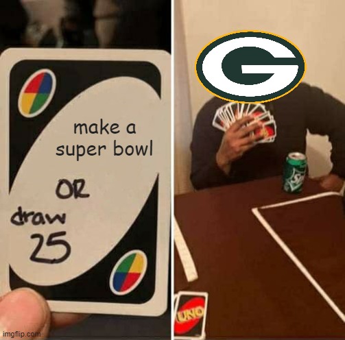Cowboys fans can't talk shit either | make a super bowl | image tagged in memes,uno draw 25 cards | made w/ Imgflip meme maker