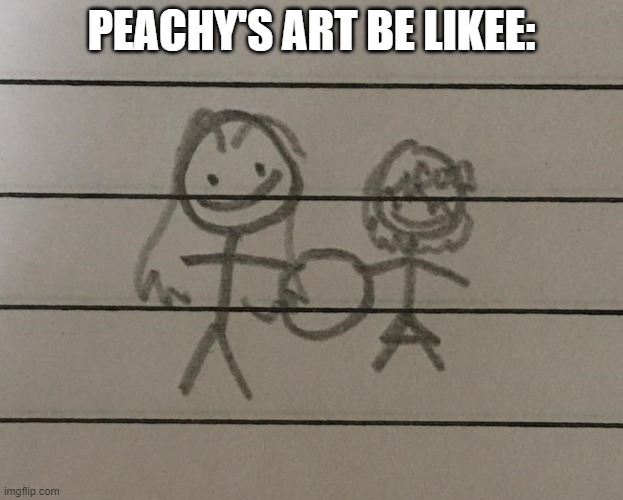 PEACHY'S ART BE LIKEE: | made w/ Imgflip meme maker