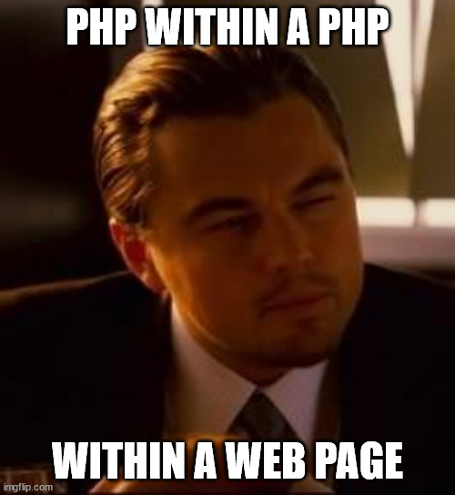 php within a php | PHP WITHIN A PHP; WITHIN A WEB PAGE | image tagged in inception | made w/ Imgflip meme maker