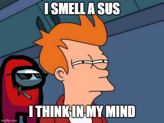 Futurama Fry Meme | I SMELL A SUS; I THINK IN MY MIND | image tagged in memes,futurama fry | made w/ Imgflip meme maker