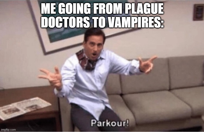 parkour! | ME GOING FROM PLAGUE DOCTORS TO VAMPIRES: | image tagged in parkour | made w/ Imgflip meme maker