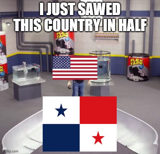 The Panama canal in a nutshell | I JUST SAWED THIS COUNTRY IN HALF | image tagged in i sawed this boat in half,panama,america | made w/ Imgflip meme maker