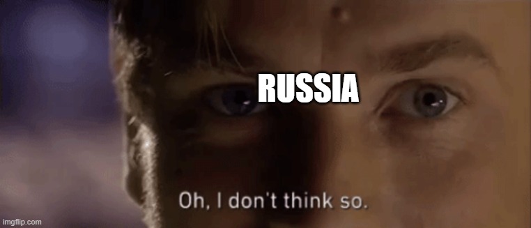 oh i dont think so | RUSSIA | image tagged in oh i dont think so | made w/ Imgflip meme maker