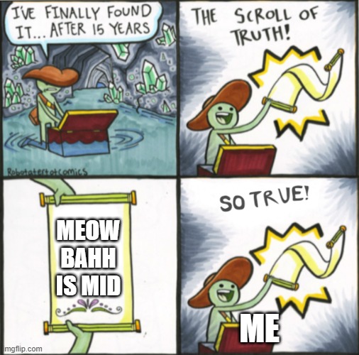 The Real Scroll Of Truth | MEOW BAHH IS MID; ME | image tagged in the real scroll of truth | made w/ Imgflip meme maker