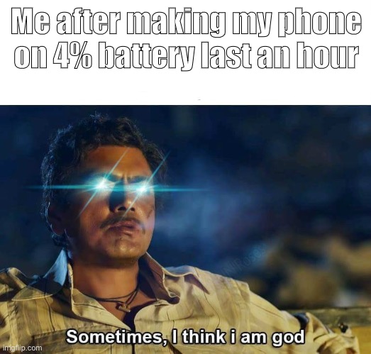 Sometimes, I think I am God | Me after making my phone on 4% battery last an hour | image tagged in sometimes i think i am god | made w/ Imgflip meme maker